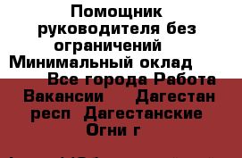 Помощник руководителя(без ограничений) › Минимальный оклад ­ 25 000 - Все города Работа » Вакансии   . Дагестан респ.,Дагестанские Огни г.